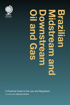 Brazilian Midstream and Downstream Oil and Gas: A Practical Guide to the Law and Regulation - Pereira, Eduardo