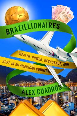 Brazillionaires: Wealth, Power, Decadence, and Hope in an American Country - Cuadros, Alex