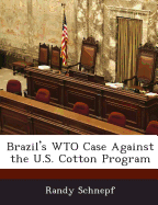 Brazil's Wto Case Against the U.S. Cotton Program - Schnepf, Randy