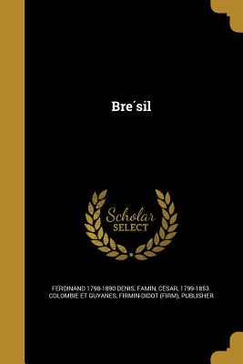 Bre Sil - Denis, Ferdinand 1798-1890, and Famin, Ce Sar 1799-1853 Colombie Et G (Creator), and Firmin-Didot (Firm), Publisher (Creator)
