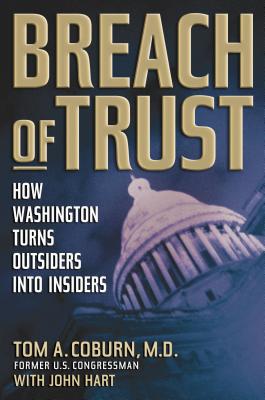 Breach of Trust: How Washington Turns Outsiders Into Insiders - Coburn, Tom A, Sen., M.D., and Hart, John, and Novak, Robert D (Foreword by)