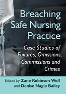 Breaching Safe Nursing Practice: Case Studies of Failures, Omissions, Commissions and Crimes