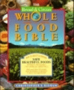 Bread and Circus Whole Food Bible: How to Select and Prepare Safe, Healthful Foods Without Pesticides or Chemical Additives