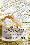 Bread Bootcamp: It's Not a Cookbook...It's an Adventure
