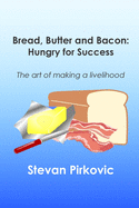 Bread, Butter and Bacon: Hungry for Success - The Art of Making a Livelihood