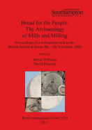 Bread for the people: The  Archaeology of Mills and Milling: Proceedings of a colloquium held in the British School at Rome 4th - 7th November 2009