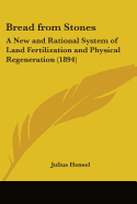 Bread from Stones: A New and Rational System of Land Fertilization and Physical Regeneration (1894)