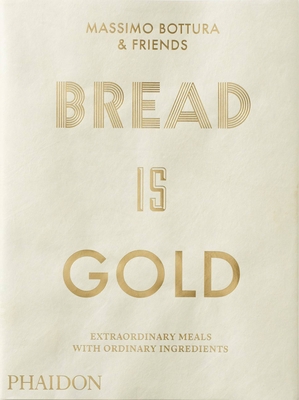 Bread Is Gold - Bottura, Massimo