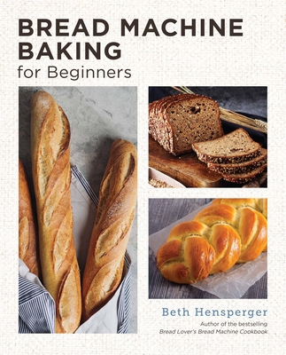 Bread Machine Baking for Beginners: Effortless Perfect Bread - Hensperger, Beth