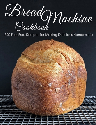 Bread Machine Cookbook: 500 Fuss Free Recipes for Making Delicious Homemade - Eric Allen, Shawn