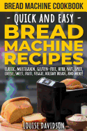 Bread Machine Cookbook: Quick and Easy Bread Machine Recipes
