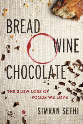 Bread, Wine, Chocolate: The Slow Loss of Foods We Love - Sethi, Simran