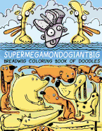 Breadwig Supermegamondogiantbig Coloring Book of Doodles
