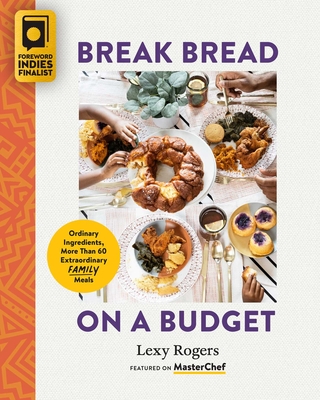 Break Bread on a Budget: Ordinary Ingredients, Extraordinary Meals - Rogers, Lexy