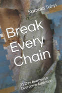 Break Every Chain: 21 Day Journey to Overcome Addiction