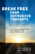 Break Free from Intrusive Thoughts: An Evidence-Based Guide for Managing Fear and Finding Peace