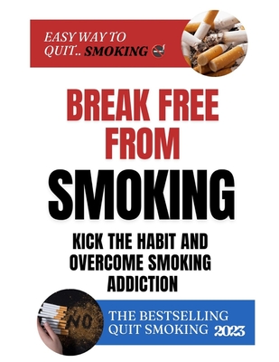 Break Free From Smoking: Kick The Habit And Overcome Smoking Addiction - Smith, Donald F