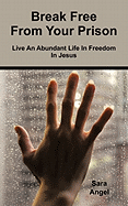Break Free from Your Prison: Live an Abundant Life in Freedom in Jesus