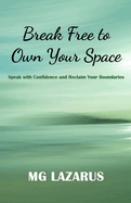 Break Free to Own Your Space: Speak with Confidence and Reclaim Your Boundaries