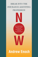 Break into the Insurance Adjusting Profession Now: The Comprehensive Beginner's Guide to Entering the Industry and Achieving Financial Freedom