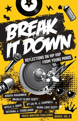 Break It Down: Reflections on Hip Hop from Young Minds - Makonnen, Assata, and Davis, Nyela J, and Terrelonge, Tatiyana J
