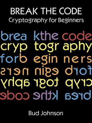 Break the Code: Cryptography for Beginners - Johnson, Bud