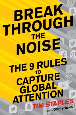 Break Through the Noise: The Nine Rules to Inspire the World to Watch, Like and Share Your Brand - Staples, Tim
