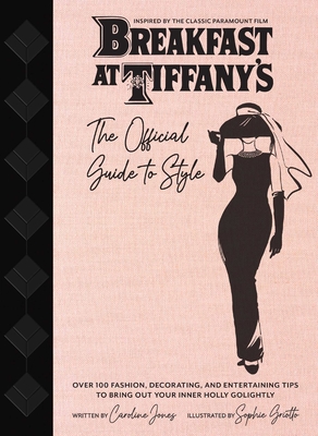 Breakfast at Tiffany's: The Official Guide to Style: Over 100 Fashion, Decorating and Entertaining Tips to Bring Out Your Inner Holly Golightly - Jones, Caroline