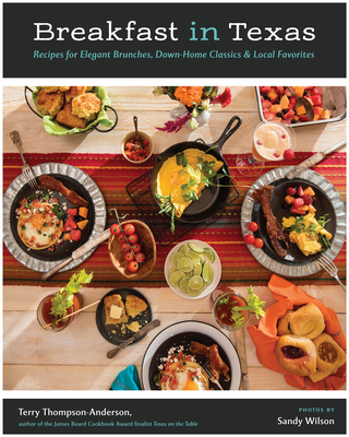 Breakfast in Texas: Recipes for Elegant Brunches, Down-Home Classics, and Local Favorites - Thompson-Anderson, Terry