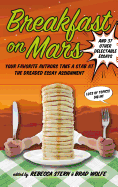 Breakfast on Mars and 37 Other Delectable Essays: Your Favorite Authors Take a Stab at the Dreaded Essay Assignment