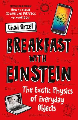 Breakfast with Einstein: The Exotic Physics of Everyday Objects - Orzel, Chad