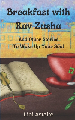 Breakfast with Rav Zusha: And Other Stories To Wake Up Your Soul - Astaire, Libi