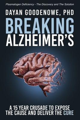 Breaking Alzheimer's: A 15 Year Crusade to Expose the Cause and Deliver the Cure - Goodenowe, Dayan