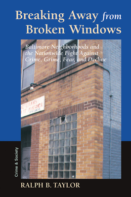 Breaking Away From Broken Windows: Baltimore Neighborhoods And The Nationwide Fight Against Crime, Grime, Fear, And Decline - Taylor, Ralph