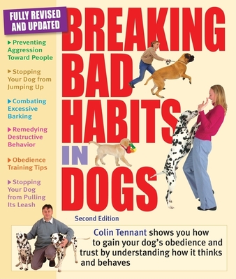 Breaking Bad Habits in Dogs: Learn to Gain the Obedience and Trust of Your Dog by Understanding the Way It Thinks and Behaves - Tennant, Colin