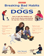 Breaking Bad Habits in Dogs: Learn to Gain the Obedience and Trust of Your Doy by Understanding the Way Dogs Think and Behave