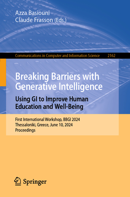 Breaking Barriers with Generative Intelligence. Using GI to Improve Human Education and Well-Being: First International Workshop, BBGI 2024, Thessaloniki, Greece, June 10, 2024, Proceedings - Basiouni, Azza (Editor), and Frasson, Claude (Editor)