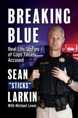 Breaking Blue: Real Life Stories of Cops Falsely Accused - Larkin, Sean Sticks, and Lewis, Mike
