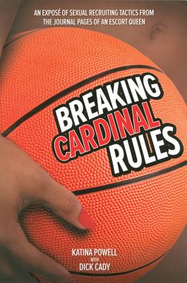 Breaking Cardinal Rules: An Expose of Sexual Recruiting Tactics from the Journal Pages of an Escort Queen - Powell, Katina, and Cady, Dick