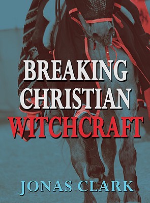 Breaking Christian Witchcraft - Clark, Jonas