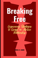 Breaking Free: Empowering strategies to escape an abusive relationship