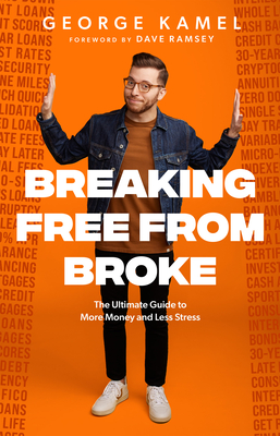 Breaking Free from Broke: The Ultimate Guide to More Money and Less Stress - Kamel, George, and Ramsey, Dave (Foreword by)