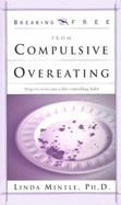 Breaking Free from Compulsive Overeating: Steps to Overcome a Life-Controlling Habit