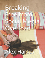 Breaking Free from Social Media Overload