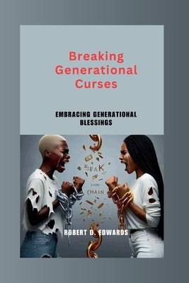 Breaking Generational Curses: Embracing Generational Blessings - Edwards, Robert D