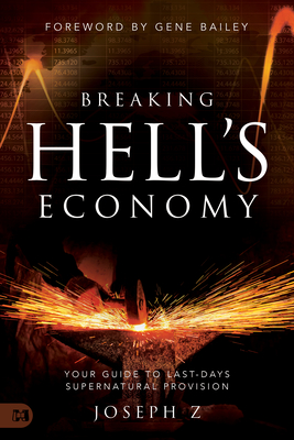 Breaking Hell's Economy: Your Guide to Last-Days Supernatural Provision - Z, Joseph, and Bailey, Gene (Foreword by)
