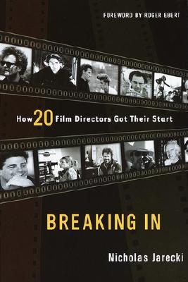 Breaking in: How 20 Film Directors Got Their Start - Jarecki, Nicholas, and Ebert, Roger (Foreword by)