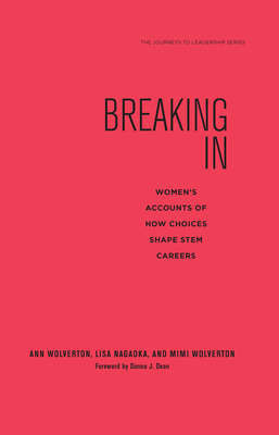 Breaking In: Women's Accounts of How Choices Shape STEM Careers - Wolverton, Ann, and Nagaoka, Lisa, and Wolverton, Mimi
