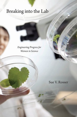 Breaking Into the Lab: Engineering Progress for Women in Science - Rosser, Sue V