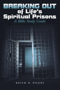 Breaking out of Life's Spiritual Prisons: A Bible Study Guide